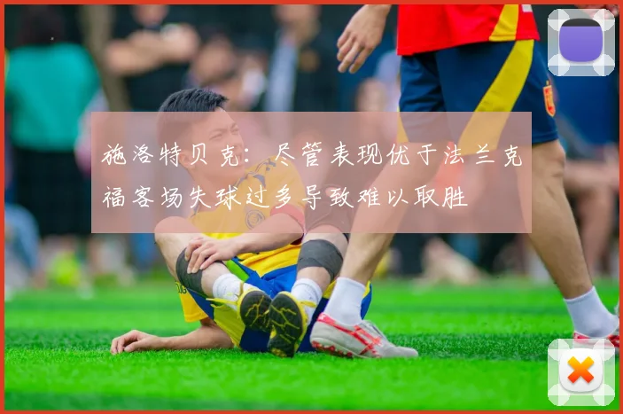 施洛特贝克：尽管表现优于法兰克福客场失球过多导致难以取胜