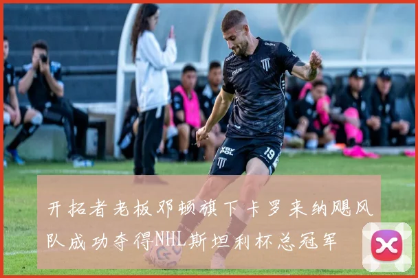 开拓者老板邓顿旗下卡罗来纳飓风队成功夺得NHL斯坦利杯总冠军