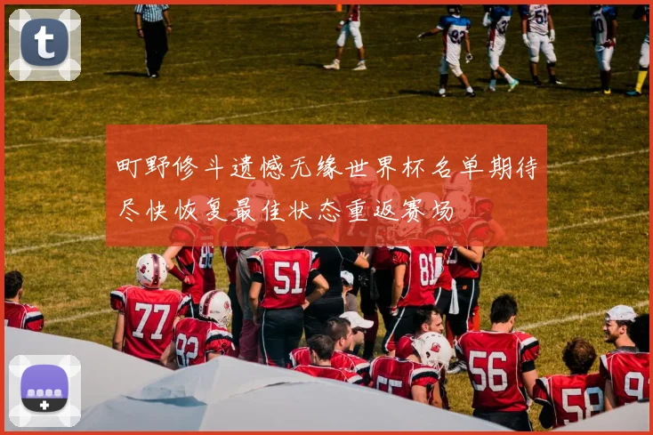 町野修斗遗憾无缘世界杯名单期待尽快恢复最佳状态重返赛场